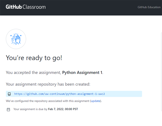 Screenshot: GitHub Classroom header. You're ready to go! You accepted the assignment, Assignment name. Your assignment repository has been created: URL
We've configured the repository associated with this assignment. link to update. 